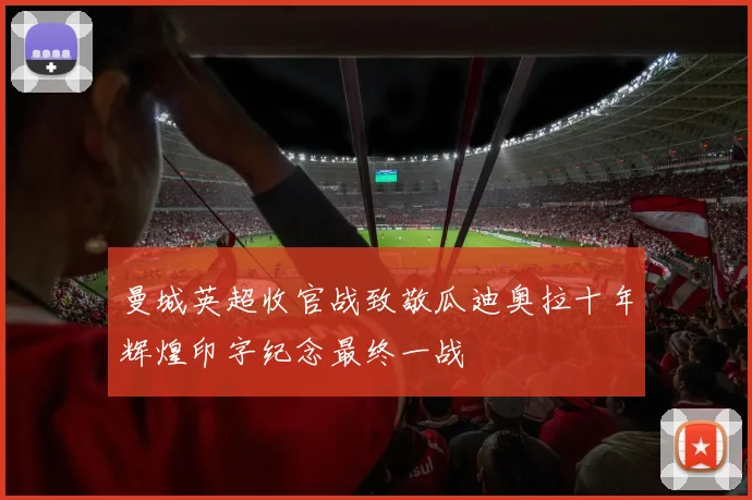 曼城英超收官战致敬瓜迪奥拉十年辉煌印字纪念最终一战